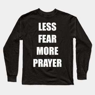 Less Fear More Prayer Long Sleeve T-Shirt